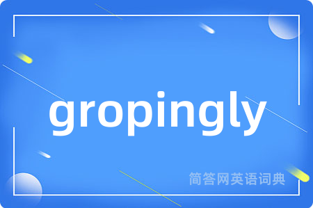 gropingly