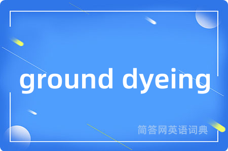 ground dyeing