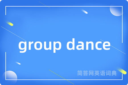 group dance是什么意思,group dance的中文翻译 group dance