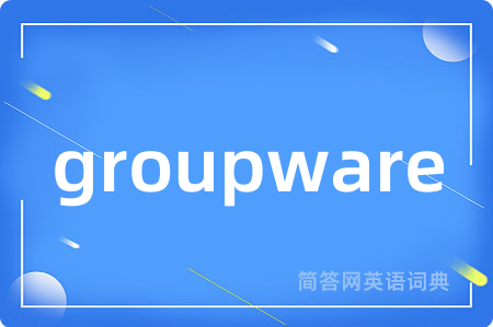 groupware是什么意思,groupware的中文翻译 groupware