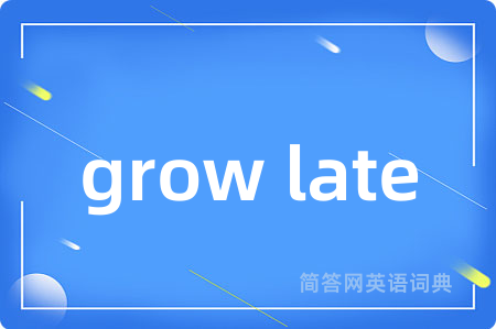 grow late