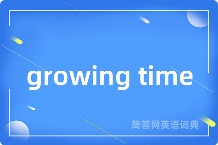 growing time是什么意思,growing time的中文翻译 growing time