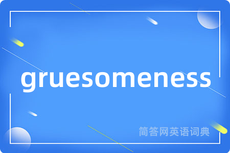 gruesomeness