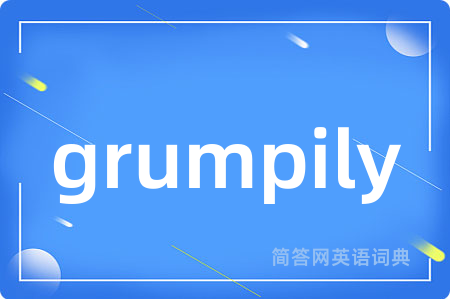 grumpily