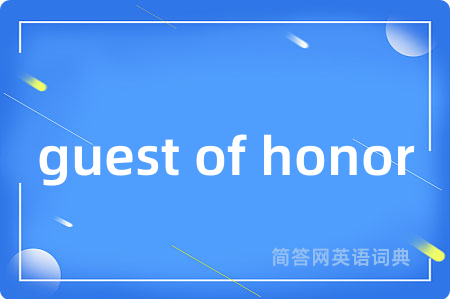 guest of honor是什么意思,guest of honor的中文翻译 guest of honor