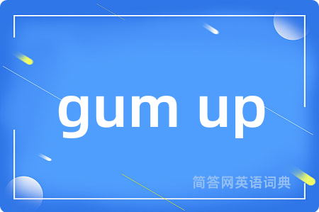 gum up