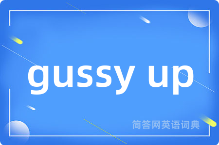 gussy up是什么意思,gussy up的中文翻译 gussy up