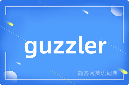 guzzler是什么意思,guzzler的中文翻译 guzzler
