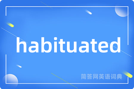 habituated
