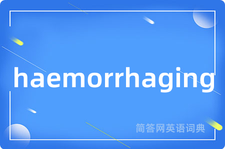 haemorrhaging是什么意思,haemorrhaging的中文翻译 haemorrhaging