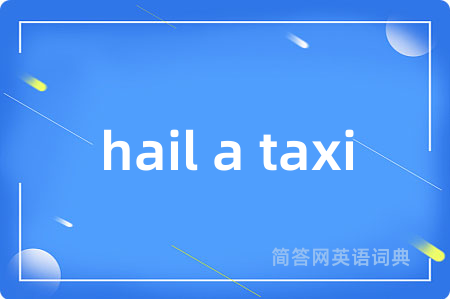 hail a taxi是什么意思,hail a taxi的中文翻译 hail a taxi