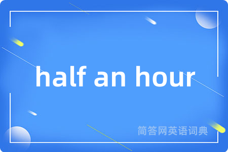 half an hour是什么意思,half an hour的中文翻译 half an hour