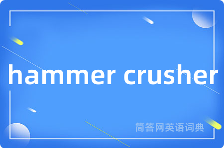 hammer crusher是什么意思,hammer crusher的中文翻译 hammer crusher