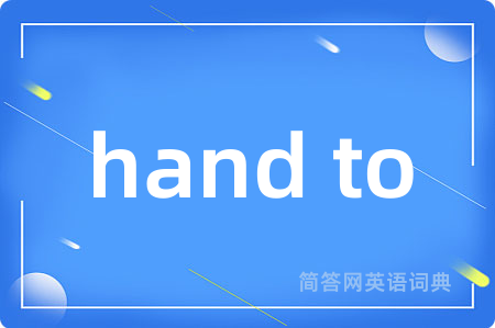 hand to是什么意思,hand to的中文翻译 hand to