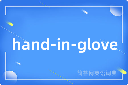 hand-in-glove是什么意思,hand-in-glove的中文翻译 hand-in-glove