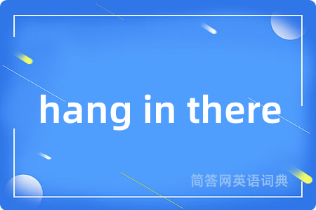 hang in there