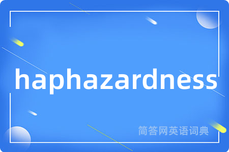 haphazardness