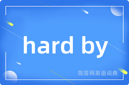 hard by