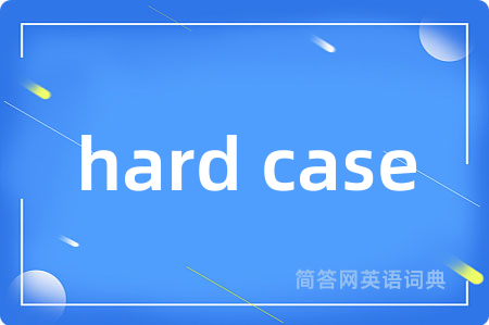 hard case是什么意思,hard case的中文翻译 hard case