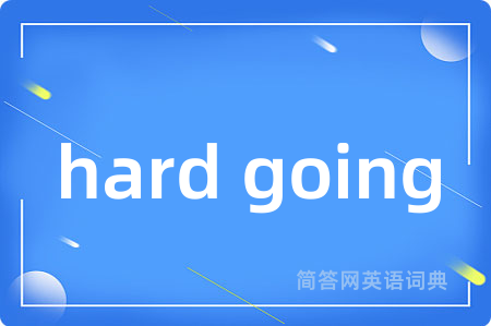 hard going