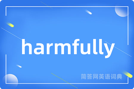 harmfully