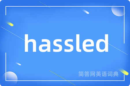 hassled
