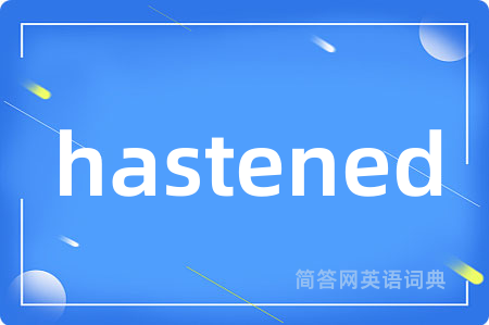 hastened