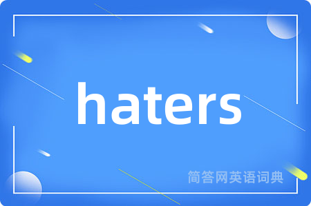 haters是什么意思,haters的中文翻译 haters