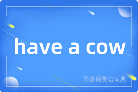 have a cow