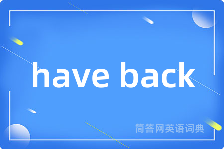 have back是什么意思,have back的中文翻译 have back