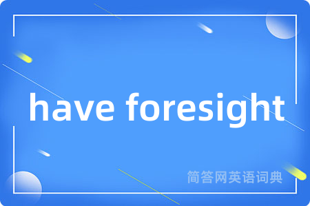 have foresight是什么意思,have foresight的中文翻译 have foresight