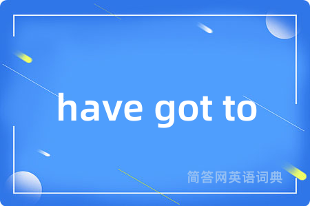 have got to