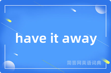 have it away