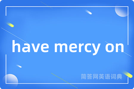 have mercy on