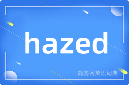 hazed是什么意思,hazed的中文翻译 hazed