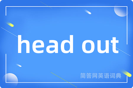 head out
