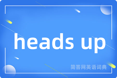 heads up