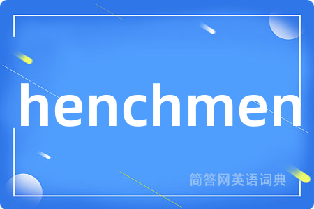 henchmen是什么意思,henchmen的中文翻译 henchmen