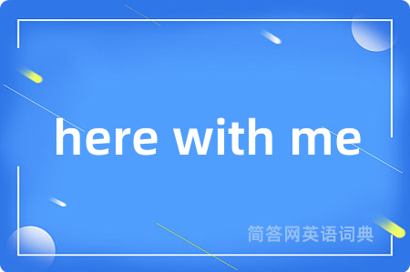here with me