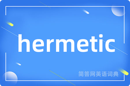 hermetic是什么意思,hermetic的中文翻译 hermetic