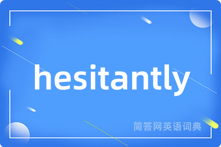 hesitantly是什么意思,hesitantly的中文翻译 hesitantly