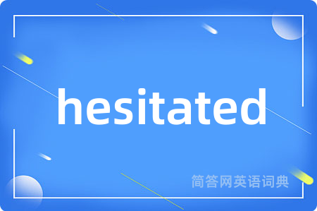 hesitated
