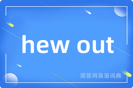 hew out
