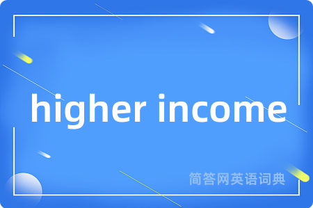 higher income