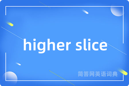 higher slice