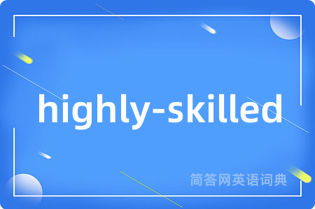 highly-skilled是什么意思,highly-skilled的中文翻译 highly-skilled