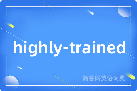 highly-trained是什么意思,highly-trained的中文翻译 highly-trained