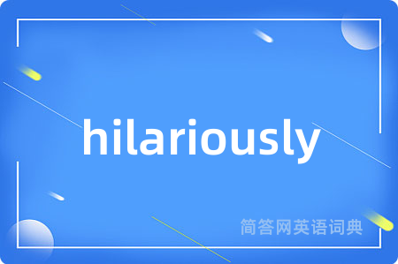 hilariously是什么意思,hilariously的中文翻译 hilariously