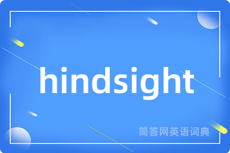 hindsight是什么意思,hindsight的中文翻译 hindsight