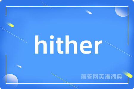 hither是什么意思,hither的中文翻译 hither